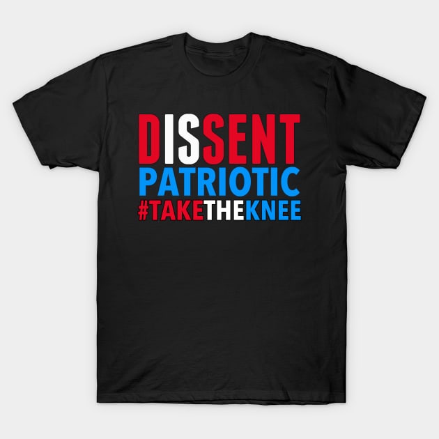 Dissent is Patriotic - Take the Knee T-Shirt by skittlemypony